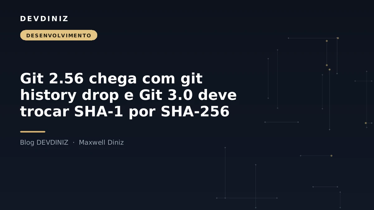 Capa do post sobre Git 2.56 e a transição para SHA-256 no Git 3.0, com o título em branco sobre fundo navy e uma malha de nós conectados em tons de dourado